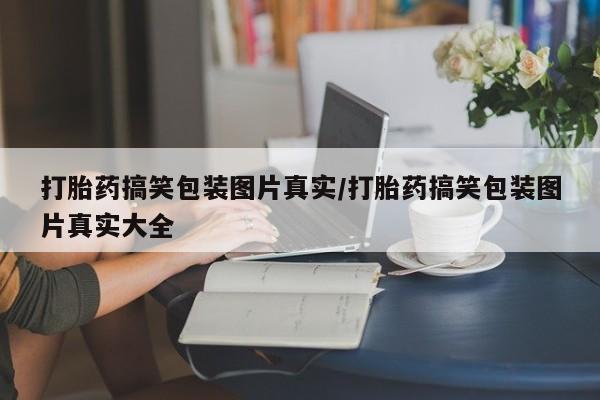 卖正品米非米索购买微信打胎药搞笑包装图片真实/打胎药搞笑包装图片真实大全