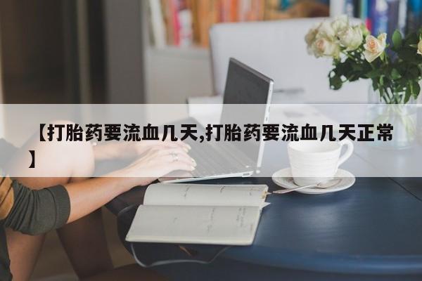 卖正品米非米索购买微信【打胎药要流血几天,打胎药要流血几天正常】