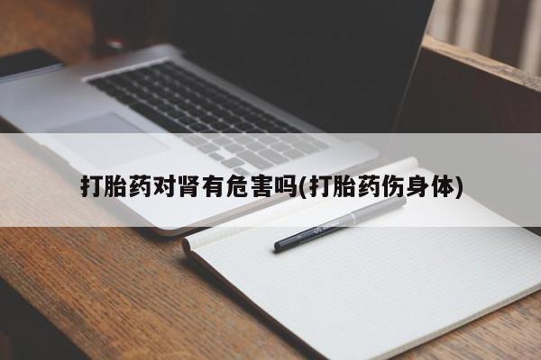 卖正品米非米索购买微信打胎药对肾有危害吗(打胎药伤身体)