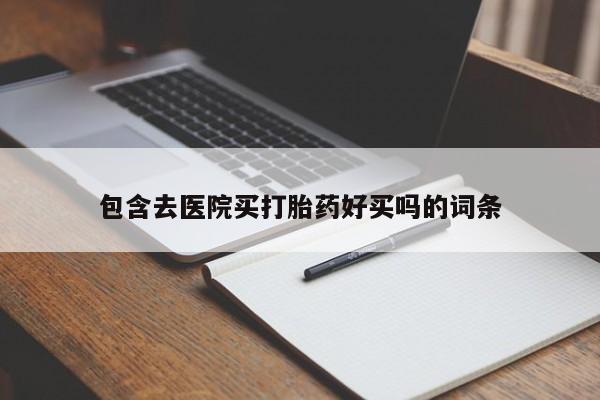 卖正品米非米索购买微信包含去医院买打胎药好买吗的词条
