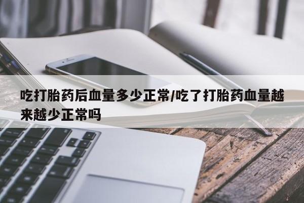 卖正品米非米索购买微信吃打胎药后血量多少正常/吃了打胎药血量越来越少正常吗