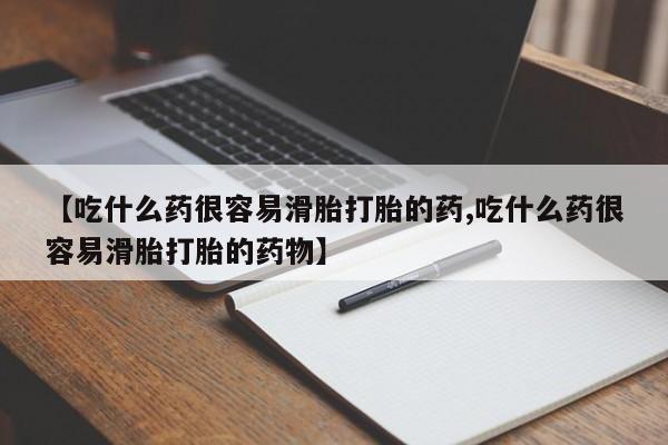 卖正品米非米索购买微信【吃什么药很容易滑胎打胎的药,吃什么药很容易滑胎打胎的药物】