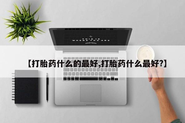 卖正品米非米索购买微信【打胎药什么的最好,打胎药什么最好?】