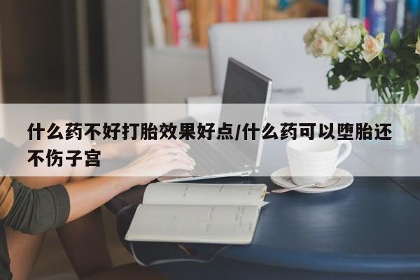 卖正品米非米索购买微信什么药不好打胎效果好点/什么药可以堕胎还不伤子宫