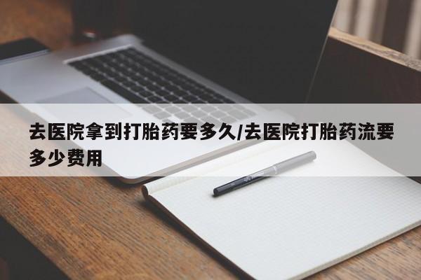 卖正品米非米索购买微信去医院拿到打胎药要多久/去医院打胎药流要多少费用