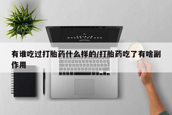 卖正品米非米索购买微信有谁吃过打胎药什么样的/打胎药吃了有啥副作用