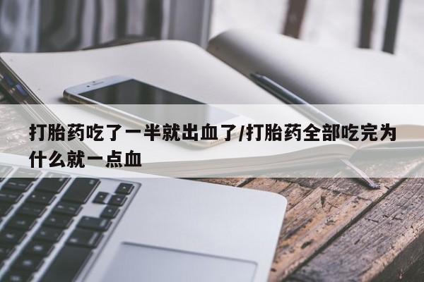 卖正品米非米索购买微信打胎药吃了一半就出血了/打胎药全部吃完为什么就一点血