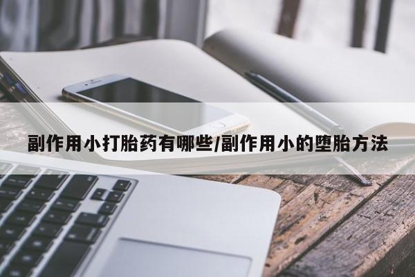 卖正品米非米索购买微信副作用小打胎药有哪些/副作用小的堕胎方法